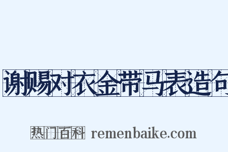 谢赐对衣金带马表造句是什么意思的图片